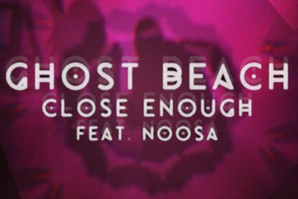 Ghost Beach – Close Enough (Ft. Noosa)