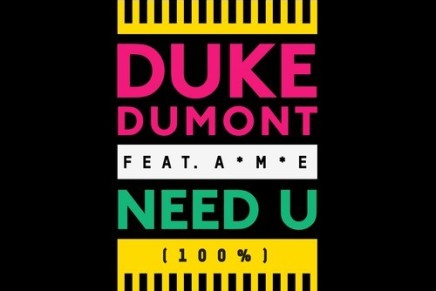 Duke Dumont – Need U (Ft. A*M*E.)
