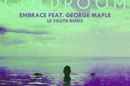 Goldroom – Embrace ft. George Maple (Le Youth Remix)