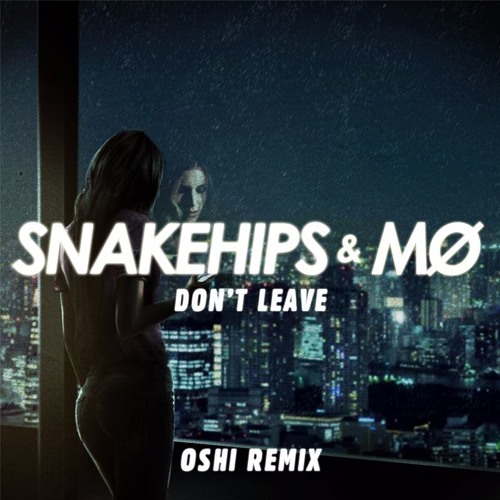 snakehips featuring MØ - Don't Leave Oshi Remix